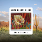 White Desert Bloom Online Class